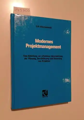 Wischnewski, Erik: Modernes Projektmanagement : eine Anleitung zur effektiven Unterstützung der Planung, Durchführung und Steuerung von Projekten. 