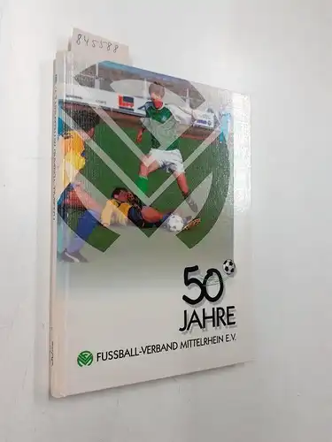 Watzke, Wolfgang: 50 Jahre Fussball-Verband Mittelrhein e.V. 