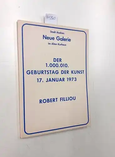 Stadt Aachen, Neue Galerie im Alten Kurhaus und Wolfgang (Hg.) Becker: Der 1.000.010. Geburtstag der Kunst  17. Januar  1973 Robert filliou. 