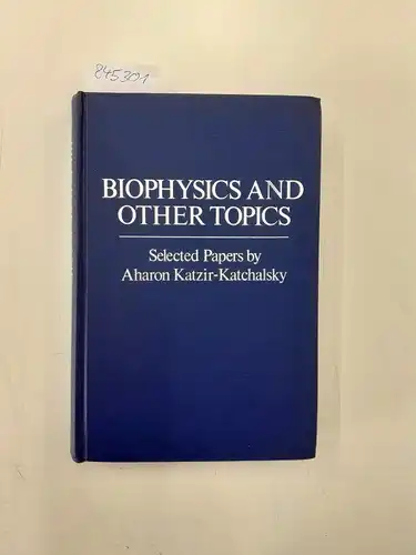 Katchalsky, Aharon Katzir: Biophysics and Other Topics. 