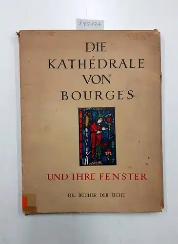 Verrier, Jean: Die Kathedrale von Bourges und ihre Fenster : Farbenphotographien von Francois Quievreux : Photoigraphien in schwarz-weeiss von Marcel Bovis. 