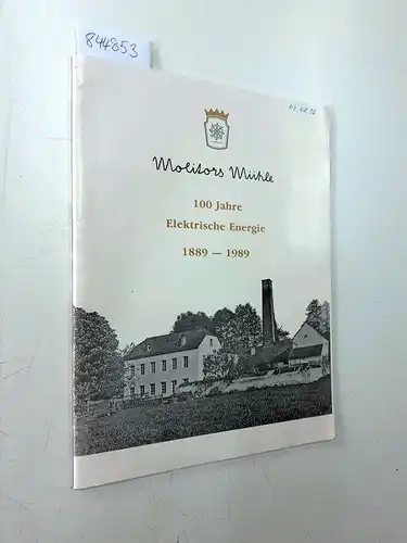 Molitors Mühle: Molitors Mühle 100 Jahre Elektrische Energie 1889-1989. 