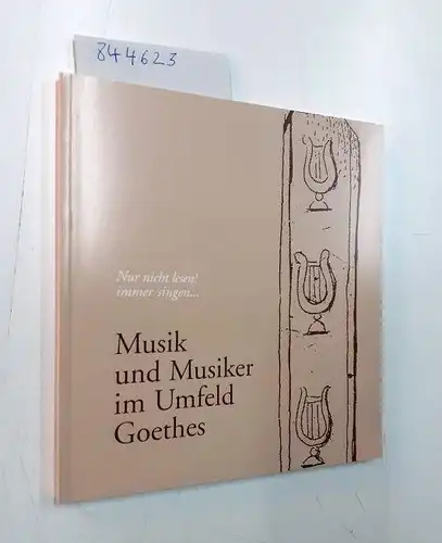 Freies, Deutsches Hochstift, Goethe-Museum Frankfurter und Gabriele Busch-Salmen: Musik und Musiker im Umfeld Goethes: Nur nicht lesen! Immer singen... - Ausstellungskatalog. 