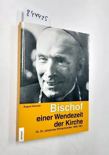 Brecher, August: Bischof einer Wendezeit der Kirche: Dr. Dr. Johannes Pohlschneider 1899-1981. 