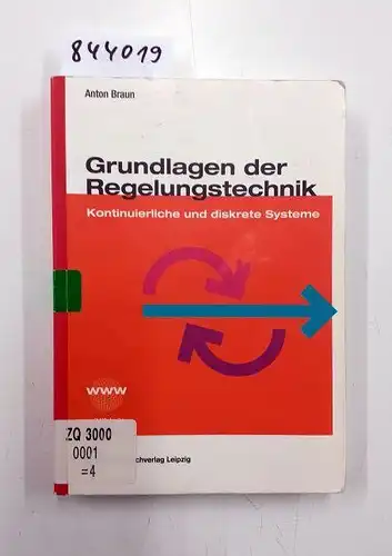 Braun, Anton: Grundlagen der Regelungstechnik : kontinuerliche und diskrete Systeme ; [mit Website]. 