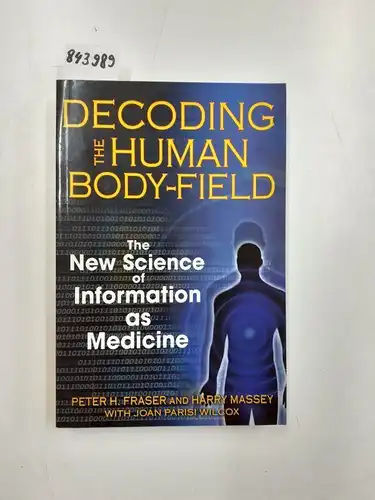 Fraser, Peter H. and Harry Massey: Decoding the Human Body-Field: The New Science of Information as Medicine. 
