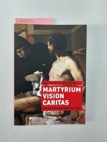 Mayerhofer, Matthias: Martyrium - Vision - Caritas
 Das Bild der Heiligen seit 1500. 