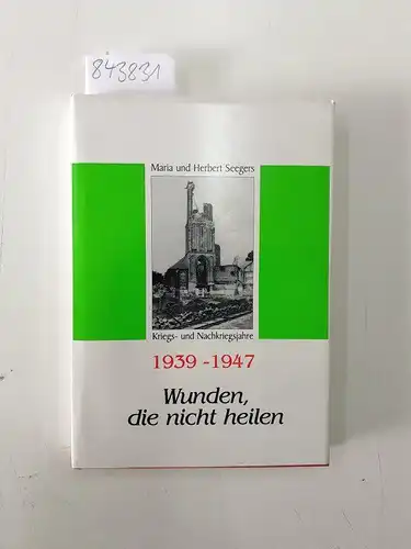 Seegers, Herbert und Maria Seegers: Kriegs-und Nachkriegsjahre, 1939-1947 . Wunden , die nicht heilen. 