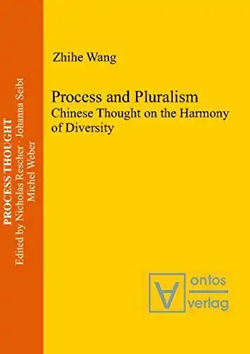 Wang, Zhihe: Process and pluralism. Chinese thought on the harmony of diversity
 (=Process thought ; Vol. 23). 