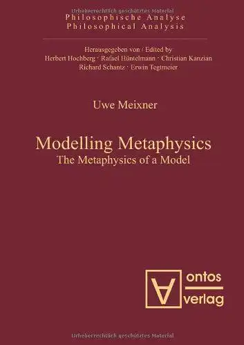 Meixner, Uwe: Modelling metaphysics : the metaphysics of a model
 Philosophische Analyse ; Bd. 34. 