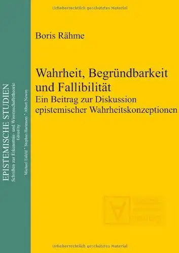 Rähme, Boris: Wahrheit, Begründbarkeit und Fallibilität: Ein Beitrag zur Diskussion epistemischer Wahrheitskonzeptionen. 