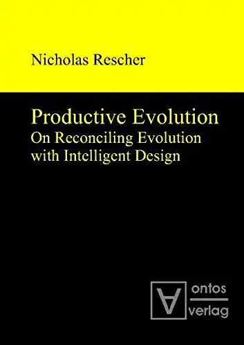 Rescher, Nicholas: Productive evolution : on reconciling evolution with intelligent design. 