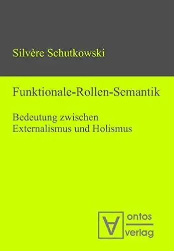 Schutkowski, Silvère: Funktionale-Rollen-Semantik : Bedeutung zwischen Externalismus und Holismus. 