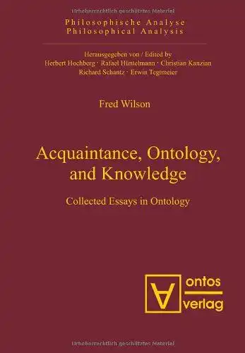 Wilson, Fred: Acquaintance, ontology and knowledge : collected essays in ontology
 Philosophische Analyse ; Vol. 19. 