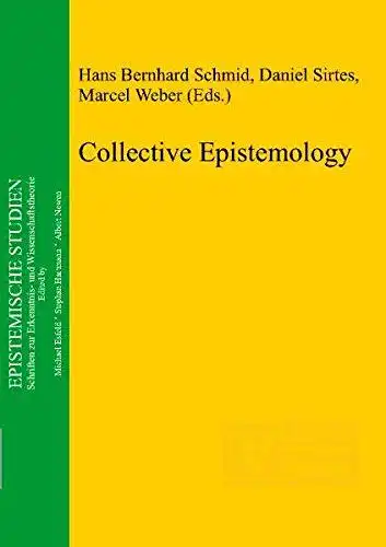 Schmid, Hans Bernhard (Herausgeber), Daniel (Herausgeber) Sirtes and Marcel (Herausgeber) Weber: Collective epistemology
 Hans Bernhard Schmid ... (eds.) / Epistemische Studien ; Vol. 20. 