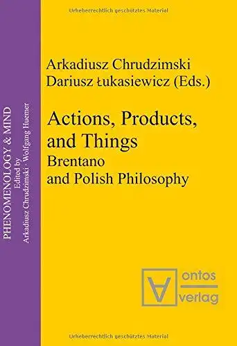 Chrudzimski, Arkadiusz (Herausgeber): Actions, products, and things : Brentano and Polish philosophy
 Arkadiusz Chrudzimski ; Dariusz Åukasiewicz (eds.) / Phenomenology & mind ; Vol. 8. 