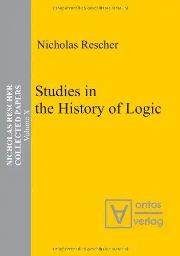 Rescher, Nicholas: Rescher, Nicholas: Collected papers; Teil: Vol. 10., Studies in the history of logic. 