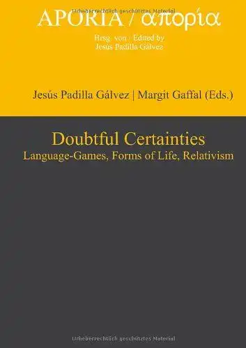 Padilla Gálvez, Jesús (Herausgeber) and Margit (Herausgeber) Gaffal: Doubtful certainties : language-games, forms of life, relativism
 Jesús Padilla Gálvez ; Margit Gaffal (ed.) / Aporia ; Vol. 7. 