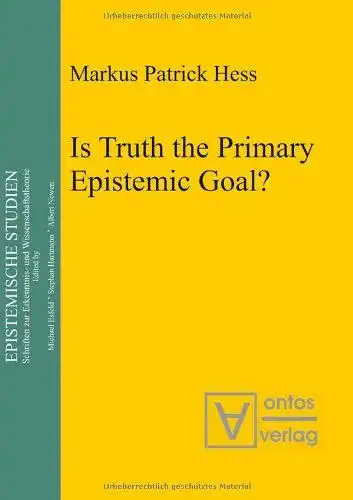 Hess, Markus Patrick: Is Truth the Primary Epistemic Goal? (Epistemische Studien, Band 17). 