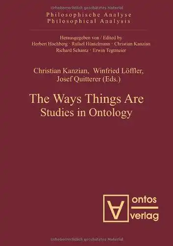 Kanzian, Christian (Herausgeber), Winfried (Mitwirkender) Löffler and Josef (Mitwirkender) Quitterer: The ways things are : studies in ontology
 Christian Kanzian ... (eds.) / Philosophische Analyse ; Bd. 44. 