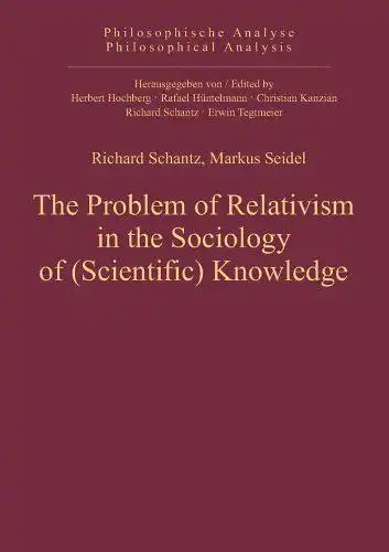 Schantz, Richard (Mitwirkender) and Markus (Mitwirkender) Seidel: The problem of relativism in the sociology of (scientific) knowledge
 Richard Schantz ; Markus Seidel / Philosophische Analyse ; Bd. 43. 