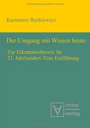 Rynkiewicz, Kazimierz: Der Umgang mit Wissen heute : zur Erkenntnistheorie im 21. Jahrhundert ; eine Einführung. 