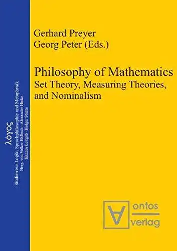 Preyer, Gerhard (Herausgeber): Philosophy of mathematics : set theory, measuring theories, and nominalism
 Gerhard Preyer ; Georg Peter (eds.) / Logos ; Vol. 13. 