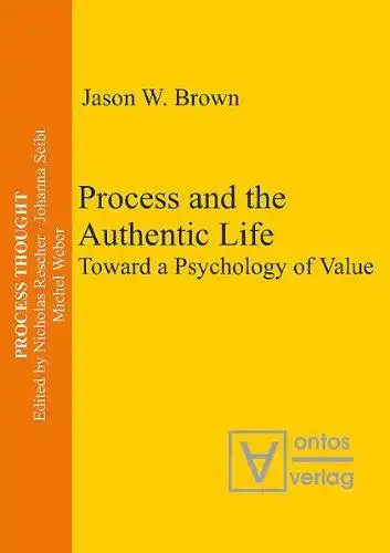 Brown, Jason W: Process and the authentic life : toward a psychology of value
 Process thought ; Vol. 2. 