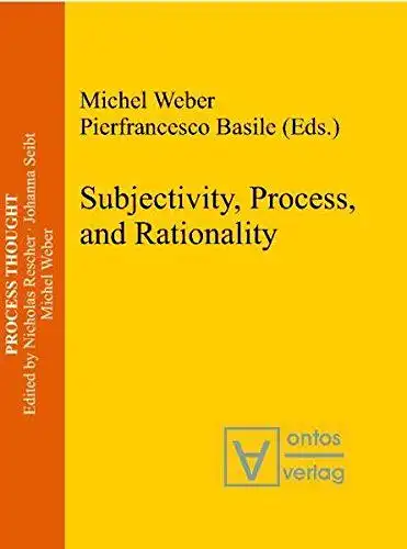 Weber, Michel (Herausgeber): Subjectivity, process, and rationality
 Michel Weber ; Pierfrancesco Basile (eds.) / Process thought ; Vol. 14. 