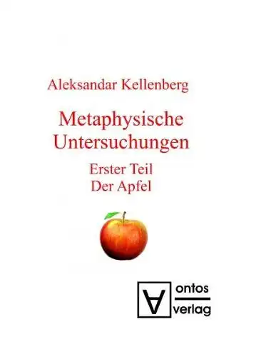 Kellenberg, Aleksandar: Metaphysische Untersuchungen; Teil: Teil 1., Der Apfel. 