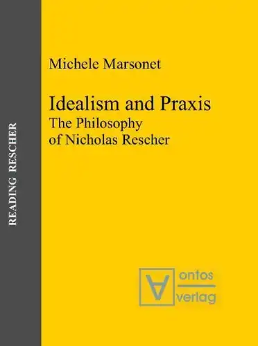 Marsonet, Michele: Idealism and praxis : the philosophy of Nicholas Rescher
 Reading Rescher ; Vol. 3. 