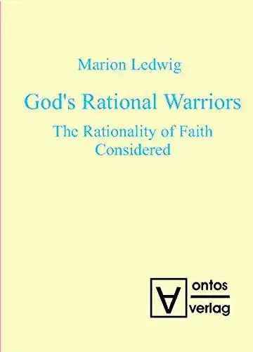 Ledwig, Marion: God's rational warriors : the rationality of faith considered. 