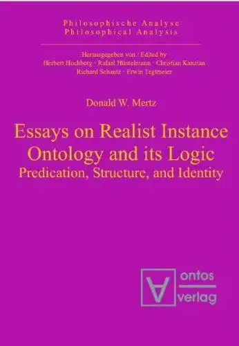 Mertz, Donald W: Essays on realist instance ontology and its logic : predication, structure, and identity
 Philosophische Analyse ; Vol. 14. 