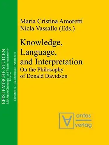 Amoretti, Maria Cristina (Herausgeber): Knowledge, language, and interpretation : on the philosophy of Donald Davidson
 Maria Cristina Amoretti ; Nicla Vassallo (ed.) / Epistemische Studien ; Vol. 14. 