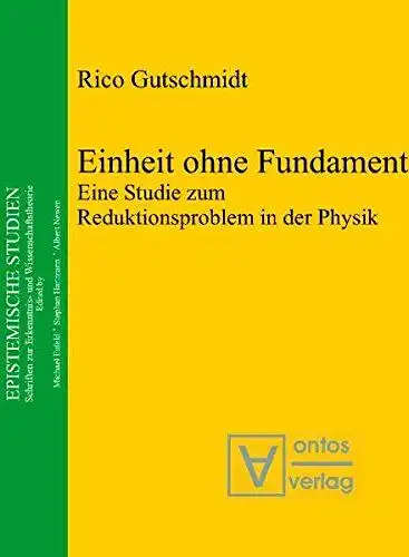 Gutschmidt, Rico: Einheit ohne Fundament : eine Studie zum Reduktionsproblem in der Physik
 Epistemische Studien ; Bd. 16. 