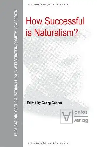 Gasser, Georg (Herausgeber): How successful is naturalism?
 Georg Gasser (ed.) / Österreichische Ludwig-Wittgenstein-Gesellschaft: Publications of the Austrian Ludwig Wittgenstein Society ; N.S., Vol. 4. 