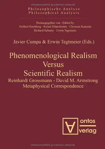 Cumpa, Javier and Erwin Tegtmeier: Phenomenological Realism Versus Scientific Realism: Reinhardt Grossmann - David M. Armstrong Metaphysical Correspondence (Philosophische Analyses / Philosophical Analysis). 