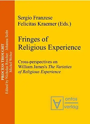 Franzese, Sergio (Mitwirkender) and Felicitas (Mitwirkender) Krämer: Fringes of religious experience : cross-perspectives on William James's The varieties of religious experience
 Sergio Franzese ; Felicitas Kraemer / Process thought ; Vol. 12. 