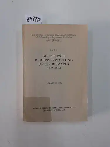 Morsey, Rudolf: Die oberste Reichsverwaltung unter Bismark 1867 - 1890. 