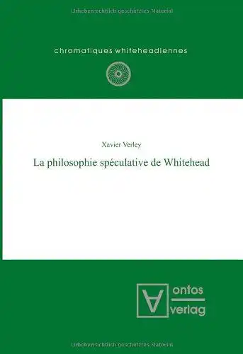 Verley, Xavier: La philosophie spéculative de Whitehead
 Chromatiques whiteheadiennes ; Vol. 11. 