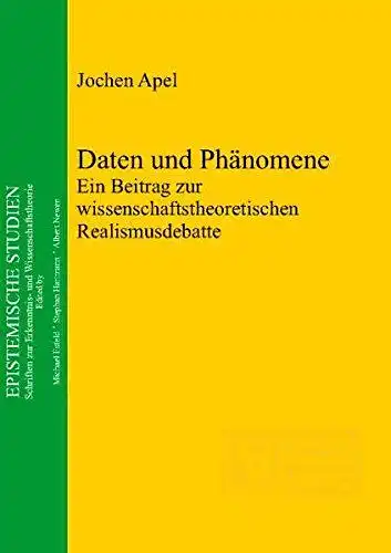 Apel, Jochen: Daten und Phänomene : ein Beitrag zur wissenschaftstheoretischen Realismusdebatte
 Epistemische Studien ; Bd. 22. 