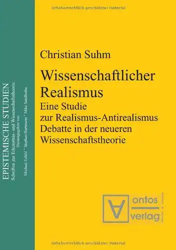 Suhm, Christian: Wissenschaftlicher Realismus : eine Studie zur Realismus-Antirealismus-Debatte in der neueren Wissenschaftstheorie
 Epistemische Studien ; Bd. 6. 