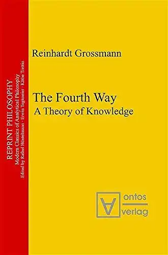 Grossmann, Reinhardt: The fourth way : a theory of knowledge
 Reprint philosophy ; Vol. 5. 