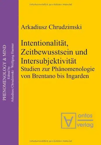 Chrudzimski, Arkadiusz: Intentionalität, Zeitbewusstsein und Intersubjektivität: Studien zur Phänomenologie von Brentano bis Ingarden. 