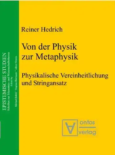 Hedrich, Reiner: Von der Physik zur Metaphysik: Physikalische Vereinheitlichung und Stringansatz. 