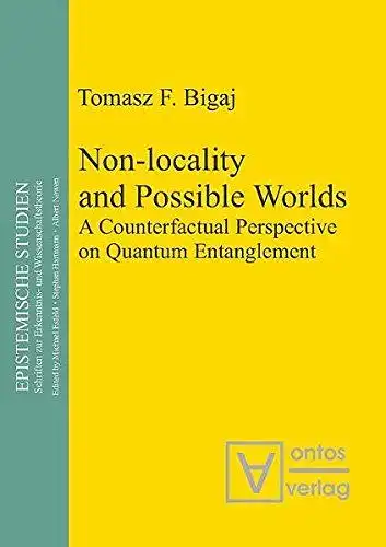 Bigaj, Tomasz F: Non-locality and Possible World: A Counterfactual Perspective on Quantum Entanglement (Epistemische Studien / Schriften zur Erkenntnis- und Wissenschaftstheorie, Band 10). 