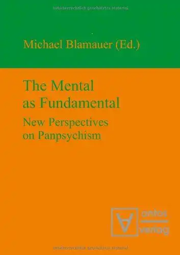 Blamauer, Michael: The Mental as Fundamental: New Perspectives on Panpsychism. 