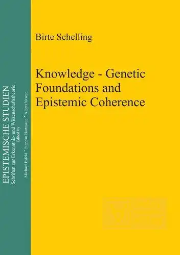 Schelling, Birte: Knowledge - Genetic Foundations and Epistemic Coherence (Epistemische Studien, Band 23). 