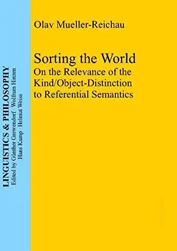 Mueller-Reichau, Olav: Sorting the World: On the Relevance of the Kind/Object-Distinction to Referential Semantics (Linguistics & Philosophy, Band 4). 