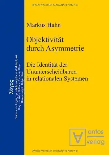 Hahn, Markus: Objektivität durch Asymmetrie: Die Identität der Ununterscheidbaren in relationalen Systemen. 